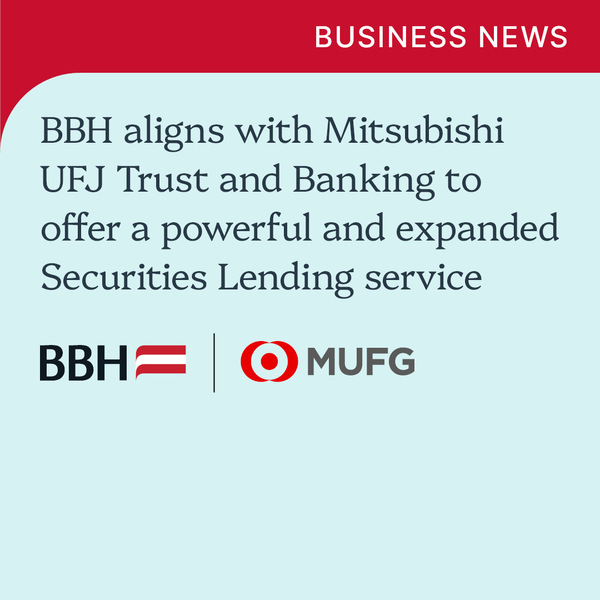BBH aligns with Mitsubishi UFJ Trust and Banking to offer a powerful and expanded Securities Lending service